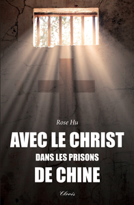 AVEC LE CHRIST DANS LES PRISONS DE CHINE
