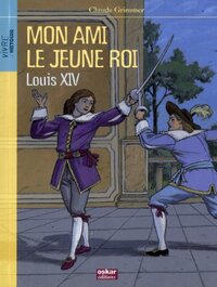 MON AMI LE JEUNE ROI - LOUIS XIV