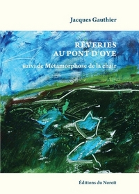 REVERIES AU PONT D'OYE : METAMORPHOSES DE LA CHAIR