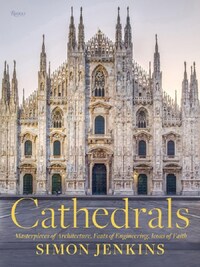 Cathedrals Masterpieces of Architecture, Feats of Engineering, Icons of Faith /anglais
