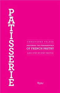 Christophe Felder Patisserie : Mastering the Fundamentals of French Pastry /anglais