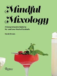 Mindful Mixology A Comprehensive Guide to No- and Low-Alcohol Cocktails with 60 Recipes /anglais