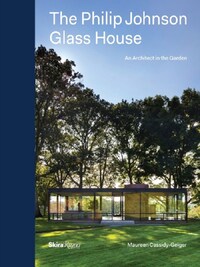 The Philip Johnson Glass House: An Architect in the Garden /anglais