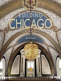 Building Chicago: The Architectural Masterworks /anglais