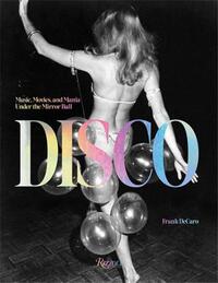DISCO : MUSIC, MOVIES, AND MANIA UNDER THE MIRROR BALL /ANGLAIS