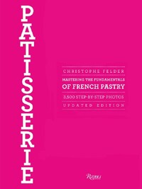 Christophe Felder Patisserie : Mastering the Fundamentals of French Pastry /anglais