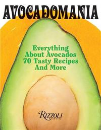 Avocadomania Everything About Avocados 70 Tasty Recipes and More /anglais