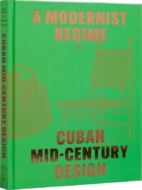 A Modernist Regime Cuban Mid-Century Design /anglais