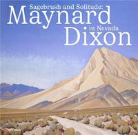 SAGEBRUSH AND SOLITUDE : MAYNARD DIXON IN NEVADA /ANGLAIS