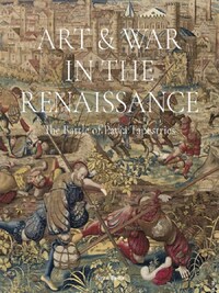 ART & WAR IN THE RENAISSANCE THE BATTLE OF PAVIA TAPESTRIES /ANGLAIS