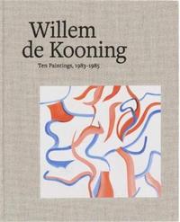 Willem de Kooning Ten Paintings 1983-1985 /anglais