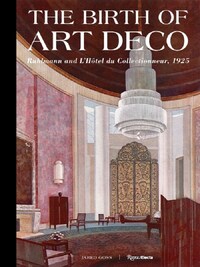 The Birth of Art Deco : Ruhlmann and the HOtel du Collectionneur, 1925 /anglais