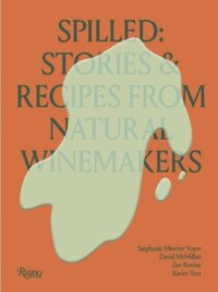 SPILLED NATURAL WINEMAKERS STORIES AND RECIPES /ANGLAIS