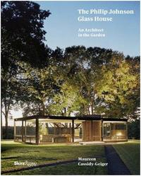 The Philip Johnson Glass House: An Architect in the Garden /anglais