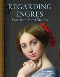 REGARDING INGRES : FOURTEEN SHORT STORIES /ANGLAIS