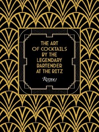The Art of Cocktails: By the Legendary Bartender at the Ritz /anglais