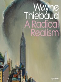 Wayne Thiebaud A Radical Realism /anglais