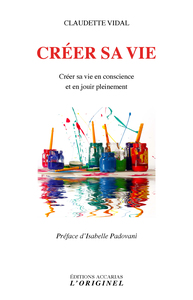 CREER SA VIE - CREER SA VIE EN CONSCIENCE ET EN JOUIR PLEINEMENT