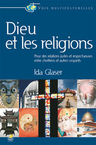 DIEU ET LES RELIGIONS - POUR DES RELATIONS JUSTES ET RESPECTUEUSES ENTRE CHRETIENS ET AUTRES CROYANT