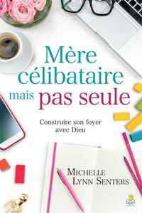 Mère célibataire mais pas seule - Construire son foyer avec Dieu