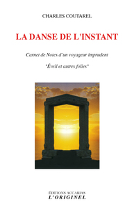 LA DANSE DE L'INSTANT - CARNET DE NOTES D'UN VOYAGEUR IMPRUDENT "EVEIL ET AUTRES FOLIES"