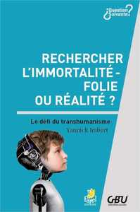 Rechercher l’immortalité : folie ou réalité ?