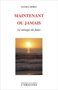MAINTENANT OU JAMAIS - LE MIRAGE DU FUTUR