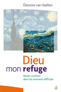 DIEU MON REFUGE - RESTER CONFIANT DANS LES MOMENTS DIFFICILES