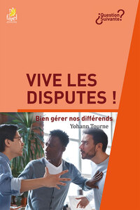 VIVE LES DISPUTES ! - BIEN GERER NOS DIFFERENDS