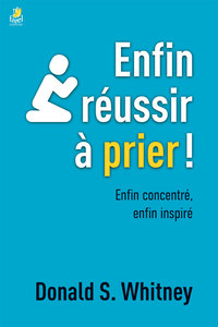 ENFIN REUSSIR A PRIER! - ENFIN CONCENTRE, ENFIN INSPIRE