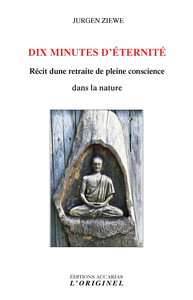DIX MINUTES D'ETERNITE - RECIT D'UNE RETRAITE DE PLEINE CONSCIENCE DANS LA NATURE