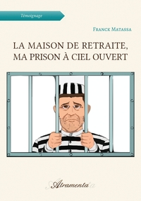 LA MAISON DE RETRAITE, MA PRISON A CIEL OUVERT