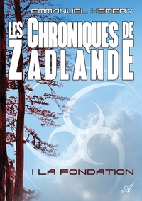 LES CHRONIQUES DE ZADLANDE - TOME 1 - LA FONDATION