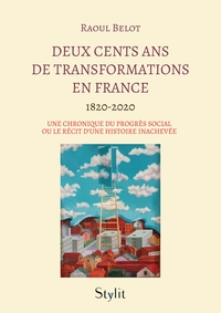 DEUX CENTS ANS DE TRANSFORMATIONS EN FRANCE - UNE CHRONIQUE DU PROGRES SOCIAL OU LE RECIT D'UNE HIST