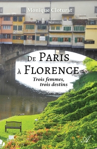 DE PARIS A FLORENCE - TROIS FEMMES, TROIS DESTINS