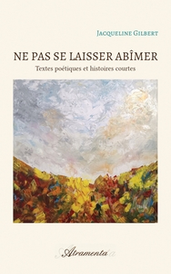 NE PAS SE LAISSER ABIMER - TEXTES POETIQUES ET HISTOIRES COURTES