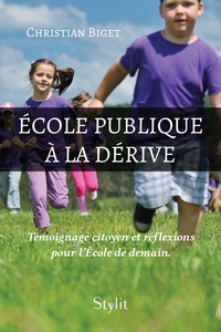 ECOLE PUBLIQUE A LA DERIVE - TEMOIGNAGE CITOYEN ET REFLEXIONS POUR L'ECOLE DE DEMAIN.