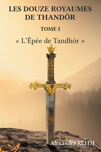 LES DOUZE ROYAUMES DE TANDHOR, T1 - L'EPEE DE TANDHOR