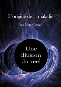L'ORIGINE DE LA MALADIE - T02 - UNE ILLUSION DU REEL - L'ORIGINE DE LA MALADIE, TOME 2