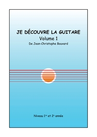 JE DECOUVRE LA GUITARE - T01 - JE DECOUVRE LA GUITARE, VOLUME 1 - NIVEAU 1RE ET 2E ANNEE