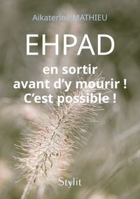 EHPAD : EN SORTIR AVANT D'Y MOURIR ! C'EST POSSIBLE !