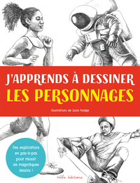 J'APPRENDS A DESSINER LES PERSONNAGES - DES EXPLICATIONS EN PAS-A-PAS POUR REUSSIR DE MAGNIFIQUES DE