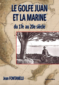 LE GOLFE JUAN ET LA MARINE, DU 17EME AU 20EME SIECLE