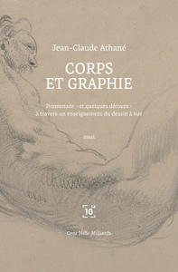 CORPS ET GRAPHIE - PROMENADE - ET QUELQUES DETOURS - A TRAVERS UN ENSEIGNEMENT DU DESSIN A VUE