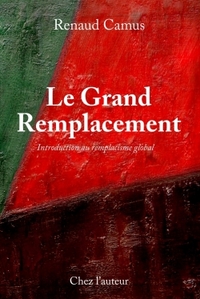 LE GRAND REMPLACEMENT, QUATRIEME EDITION, AUGMENTEE, INTRODUCTION AU REMPLACISME GLOBAL