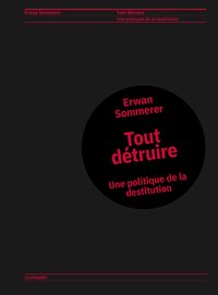 TOUT DETRUIRE : POUR UNE POLITIQUE DE LA DESTITUTION