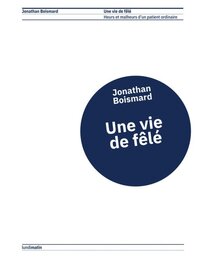 UNE VIE DE FELE : HEURS ET MALHEURS D'UN PATIENT ORDINAIRE