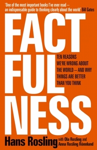 FACTFULNESS: TEN REASONS WE'RE WRONG ABOUT THE WORLD - AND WHY THINGS ARE BETTER THAN YOU