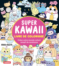 Super Kawaii - Livre de coloriage - Créez votre monde coloré rempli de tendresse