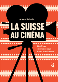 LA SUISSE AU CINEMA - 100 FILMS INTERNATIONAUX A VOIR ABSOLUMENT
